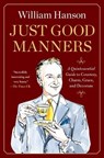 Just Good Manners: A Quintessential Guide to Courtesy, Charm, Grace, and Decorum - William Hanson - 9781668082850
