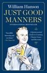 Just Good Manners: A Quintessential Guide to Courtesy, Charm, Grace, and Decorum - William Hanson - 9781668082867