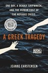 A Greek Tragedy: One Day, a Deadly Shipwreck, and the Human Cost of the Refugee Crisis - Jeanne Carstensen - 9781668083154
