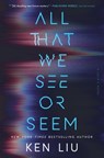 A All That We See or Seem - Ken Liu - 9781668083178