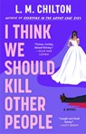 I Think We Should Kill Other People - L.M. Chilton - 9781668094211