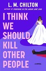 I Think We Should Kill Other People - L.M. Chilton - 9781668094211