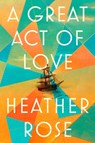 A Great Act of Love - Heather Rose - 9781668094914
