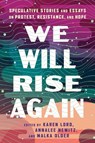 We Will Rise Again: Speculative Stories and Essays on Protest, Resistance, and Hope - Annalee Newitz - 9781668095959