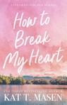 How to Break My Heart - Kat T. Masen - 9781668201954