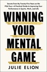 Mastering Your Mental Game: Secrets from My Twenty-Five Years on the PGA Tour--A Practical Guide to Improving Your Performance in Sports, Work, and Li - Julie Elion - 9781668202050