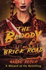 The Bloody Brick Road: A Wizard of Oz Retelling - Maude Royer - 9781668209134
