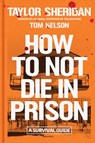 How to Not Die in Prison - Taylor Sheridan ; Tom Nelson - 9781668213452