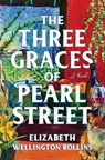 The Three Graces of Pearl Street - Elizabeth Wellington Rollins - 9781668224861