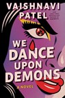 We Dance Upon Demons - Vaishnavi Patel - 9781668243015