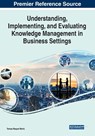 Understanding, Implementing, and Evaluating Knowledge Management in Business Settings - Tereza Raquel Merlo - 9781668444320