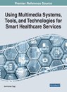 Using Multimedia Systems, Tools, and Technologies for Smart Healthcare Services - Amit Kumar Tyagi - 9781668457412