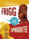 Frigg vs. Aphrodite: Battle of the Beauties - Lydia Lukidis - 9781669016267