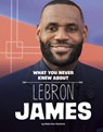 What You Never Knew about Lebron James - Helen Cox Cannons - 9781669072904