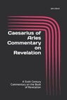 Caesarius of Arles Commentary on Revelation: A Sixth Century Commentary on the Book of Revelation - LITTERAL,  John - 9781670479747