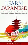 Learn Japanese: Get the Basics, Vacation with Ease, Start Conversations, and Sound Fluent When You're Not - KIMOTO,  Rin - 9781670807410