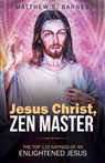 Jesus Christ, Zen Master: The top 116 sayings of an Enlightened Jesus. - Matthew Barnes - 9781673264241