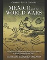 Mexico and the World Wars: The History of Germany's Efforts to Involve Mexico in World War I and World War II - Gustavo Vazquez-Lozano - 9781673633498