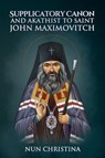 Supplicatory Canon and Akathist to Saint John Maximovitch - Nun Christina ; Anna Skoubourdis - 9781678025786