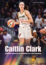 Caitlin Clark: Basketball Superstar and Inspiration for a New Generation - Leanne Currie-McGhee - 9781678210007