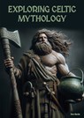 Exploring Celtic Mythology - Don Nardo - 9781678210724