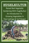HUGELKULTUR - Raised Bed Vegetable Gardening With Hugelkultur; An Introduction To Growing Vegetables In Tree Cuttings And Turf Heaps - James Paris - 9781679974960