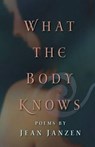 What the Body Knows - Jean Janzen - 9781680270013