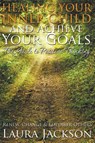 Healing Your Inner Child and Achieve Your Goals - The Guide to Positive Thinking - Prof Laura Jackson - 9781680322378