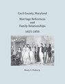 Cecil County, Maryland, Marriage References and Family Relationships, 1825-1850 - Henry C Peden Jr - 9781680340280