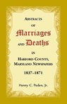 Abstracts of Marriages and Deaths in Harford County, Maryland Newspapers, 1837-1871 - Henry C Peden - 9781680349443