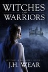Witches and Warriors - J H Wear - 9781680464139