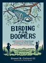 Birding for Boomers: And Everyone Else Brave Enough to Embrace the World's Most Rewarding and Frustrating Activity - Sneed B. Collard III - 9781680516708