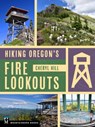 Hiking Oregon's Fire Lookouts - Cheryl Hill - 9781680517088