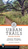 Urban Trails Madison: Downtown * Uw Campus * Dane County * Ice Age Trail - Andrea Debbink - 9781680517279