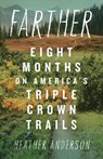 Farther: Eight Months on America's Triple Crown Trails - Heather Anderson - 9781680518146