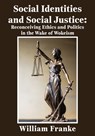 Social Identities and Social Justice: Reconceiving Ethics and Politics in the Wake of Wokeism - William Franke - 9781680533538
