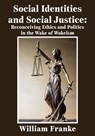 Social Identities and Social Justice: Reconceiving Ethics and Politics in the Wake of Wokeism - William Franke - 9781680533811