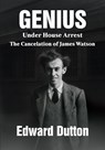 Genius Under House Arrest: The Cancelation of James Watson - Edward Dutton - 9781680535839