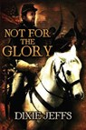 Not for the Glory - JEFFS,  Dixie - 9781680905199