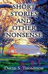 Short Stories and Other Nonsense - THOMPSON,  David S. - 9781680908442