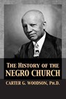 The History of the Negro Church - Carter Godwin Woodson - 9781680921922