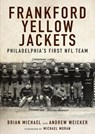 Frankford Yellow Jackets: Philadelphia's First NFL Team - Brian Michael - 9781680980530