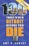100 Things to Do in Detroit Before You Die, 2nd Edition - Amy S. Eckert - 9781681061429