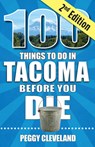 100 Things to Do in Tacoma Before You Die, 2nd Edition - Peggy Cleveland - 9781681065977