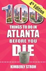 100 Things to Do in Atlanta Before You Die, 4th Edition - Kimberly Stroh - 9781681066288