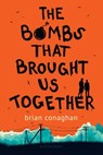 The Bombs That Brought Us Together - Brian Conaghan - 9781681195452