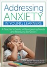 Addressing Anxiety in Young Learners - Sarah Taylor Vanover ; Kristen Mennona - 9781681256498