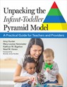 Unpacking the Infant-Toddler Pyramid Model: A Practical Guide for Teachers and Providers - Amy Hunter - 9781681258591