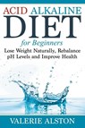 Acid Alkaline Diet For Beginners - Valerie Alston - 9781681274348
