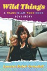 Wild Things: A Trans-Glam-Punk-Rock Love Story - Lynette Reini-Grandell - 9781681342436